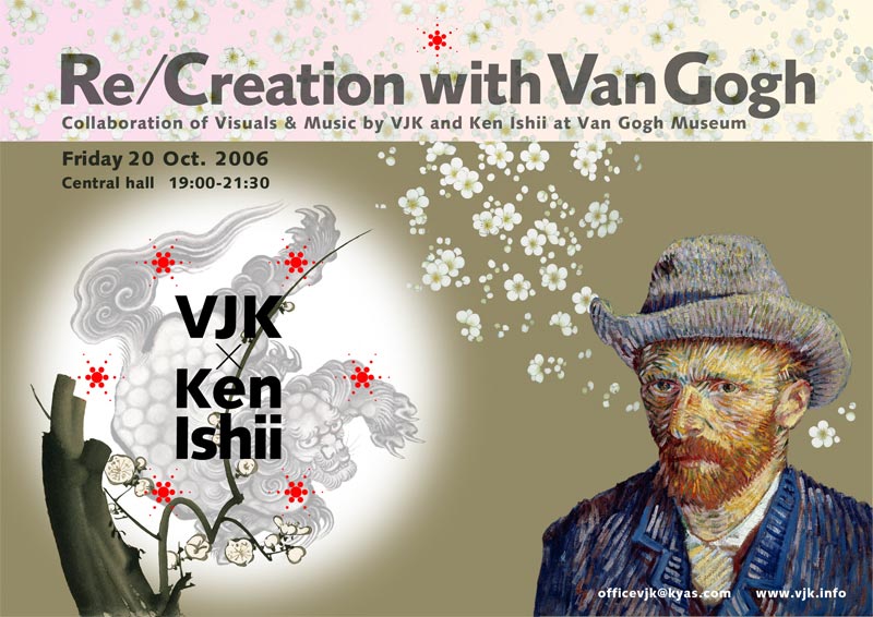 "Re/Creation with Van Gogh". Collaboration of Visual & Music by VJK and Ken IshiI. Closing Event for "Japanese Season" Exhibition at Van Gogh Museum, Amsterdam. Friday 20 October 2006.